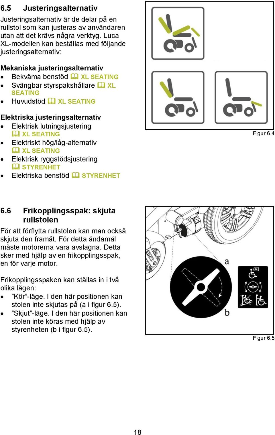 justeringsalternativ Elektrisk lutningsjustering XL SEATING Elektriskt hög/låg-alternativ XL SEATING Elektrisk ryggstödsjustering STYRENHET Elektriska benstöd STYRENHET Figur 6.4 6.