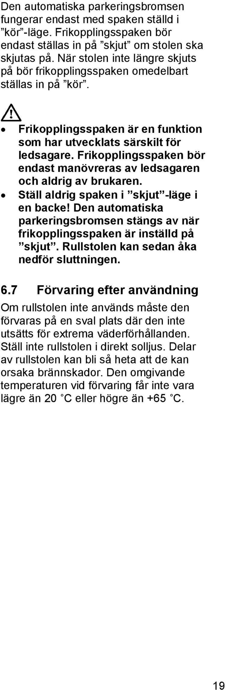 Frikopplingsspaken bör endast manövreras av ledsagaren och aldrig av brukaren. Ställ aldrig spaken i skjut -läge i en backe!