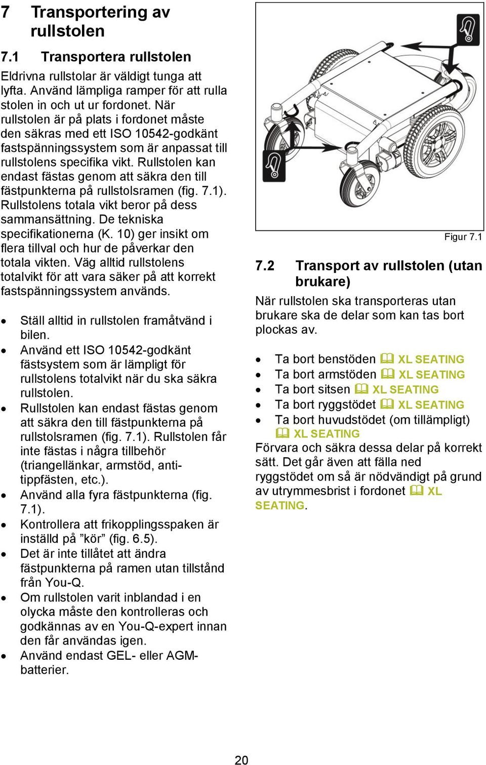 Rullstolen kan endast fästas genom att säkra den till fästpunkterna på rullstolsramen (fig. 7.1). Rullstolens totala vikt beror på dess sammansättning. De tekniska specifikationerna (K.