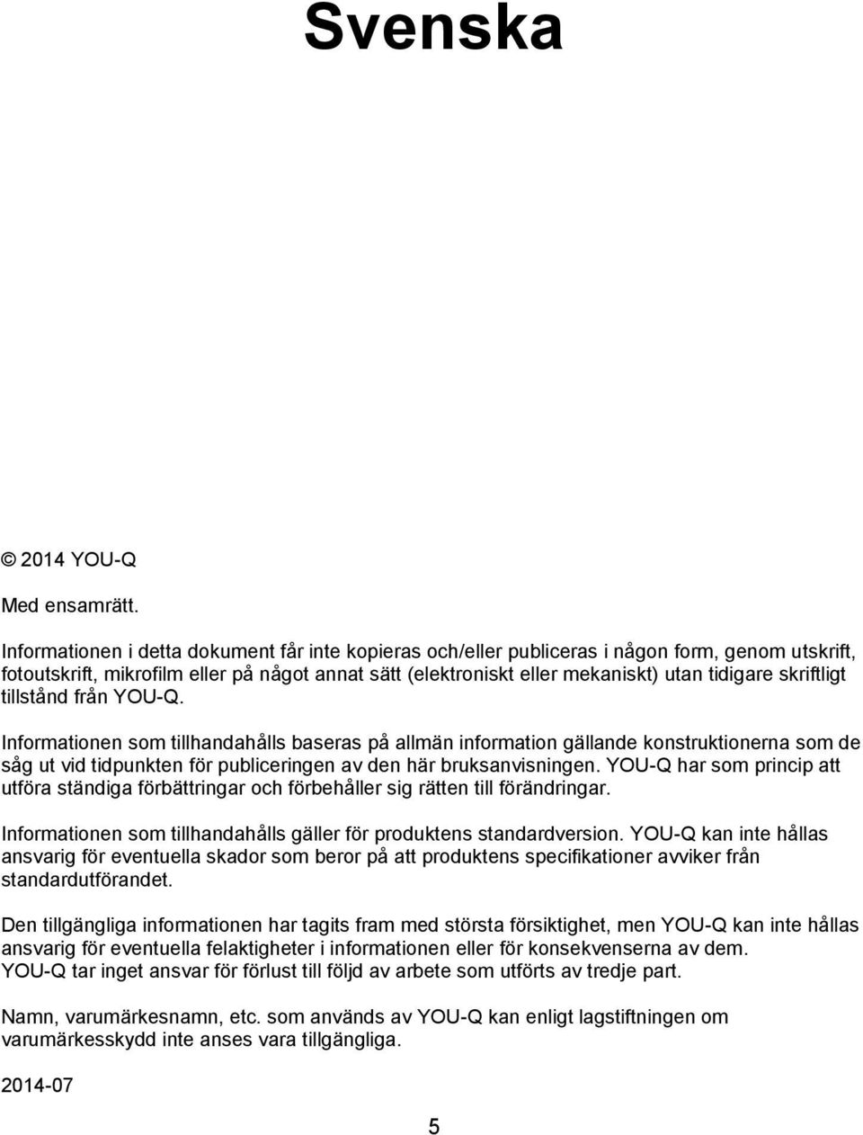 skriftligt tillstånd från YOU-Q. Informationen som tillhandahålls baseras på allmän information gällande konstruktionerna som de såg ut vid tidpunkten för publiceringen av den här bruksanvisningen.