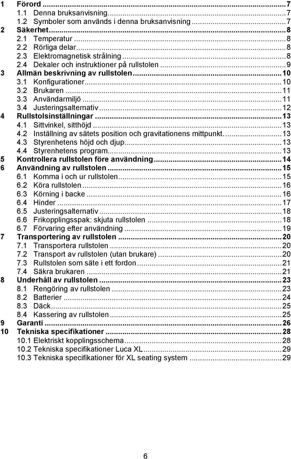 1 Sittvinkel, sitthöjd... 13 4.2 Inställning av sätets position och gravitationens mittpunkt.... 13 4.3 Styrenhetens höjd och djup... 13 4.4 Styrenhetens program.