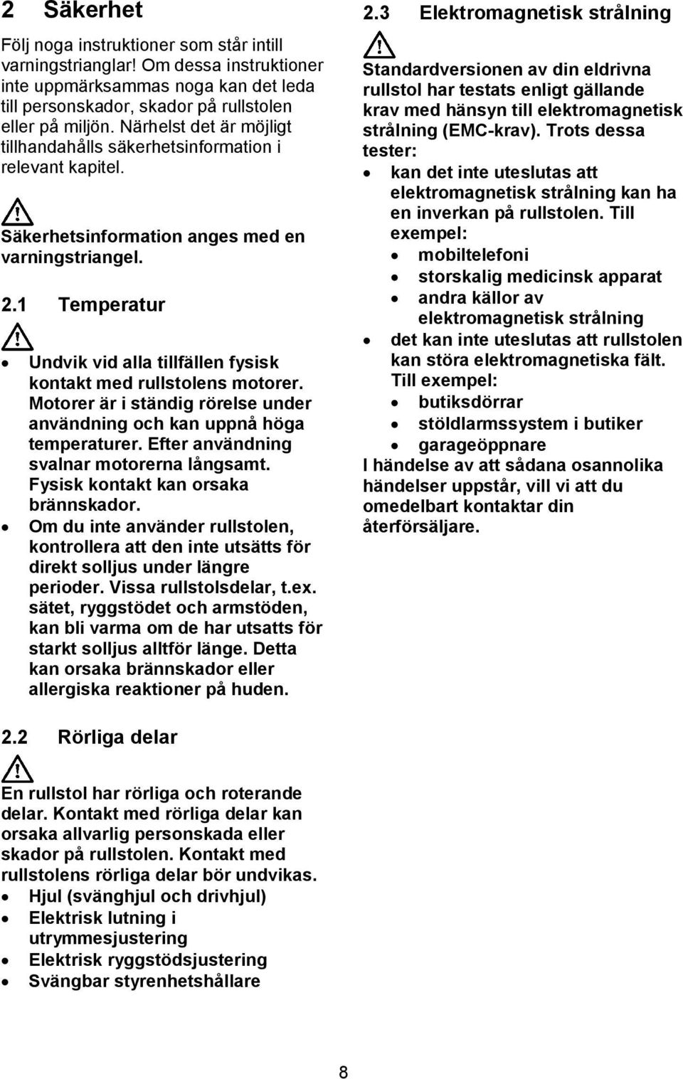 1 Temperatur Undvik vid alla tillfällen fysisk kontakt med rullstolens motorer. Motorer är i ständig rörelse under användning och kan uppnå höga temperaturer.