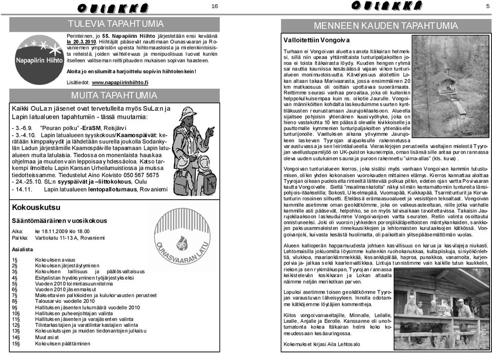 Tiedossa on monenlaista hauskaa ohjelmaa ja muuten v ain leppoisaa y hdessäoloa. Katso tarkempi ilmoittelu Lapin Kansan Urheilumuistiossa ja muissa tiedotteissamme.