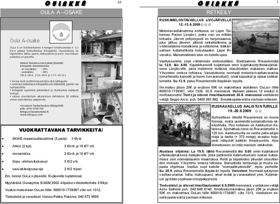 Maisemallisesti alue on todella upea. Vaelluksemme sopii v ähemmän meloneellekin. Starttaamme Rovaniemeltä la 12.9. klo 8.00.