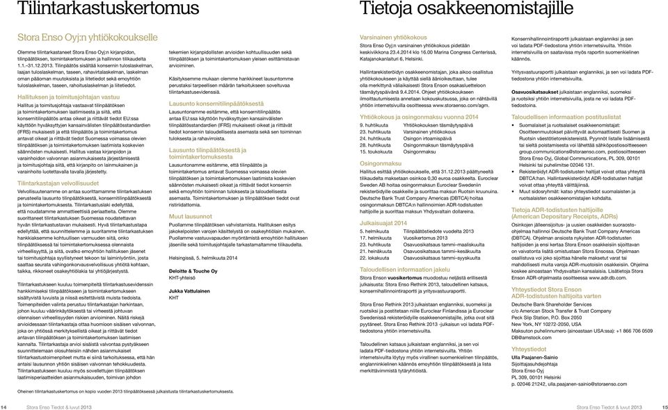 Tilinpäätös sisältää konsernin tuloslaskelman, laajan tuloslaskelman, taseen, rahavirtalaskelman, laskelman oman pääoman muutoksista ja liitetiedot sekä emoyhtiön tuloslaskelman, taseen,