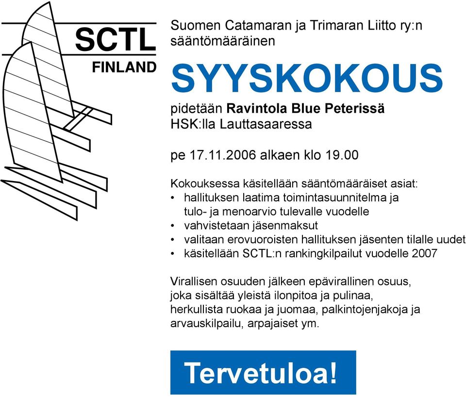 00 Kokouksessa käsitellään sääntömääräiset asiat: hallituksen laatima toimintasuunnitelma ja tulo- ja menoarvio tulevalle vuodelle vahvistetaan