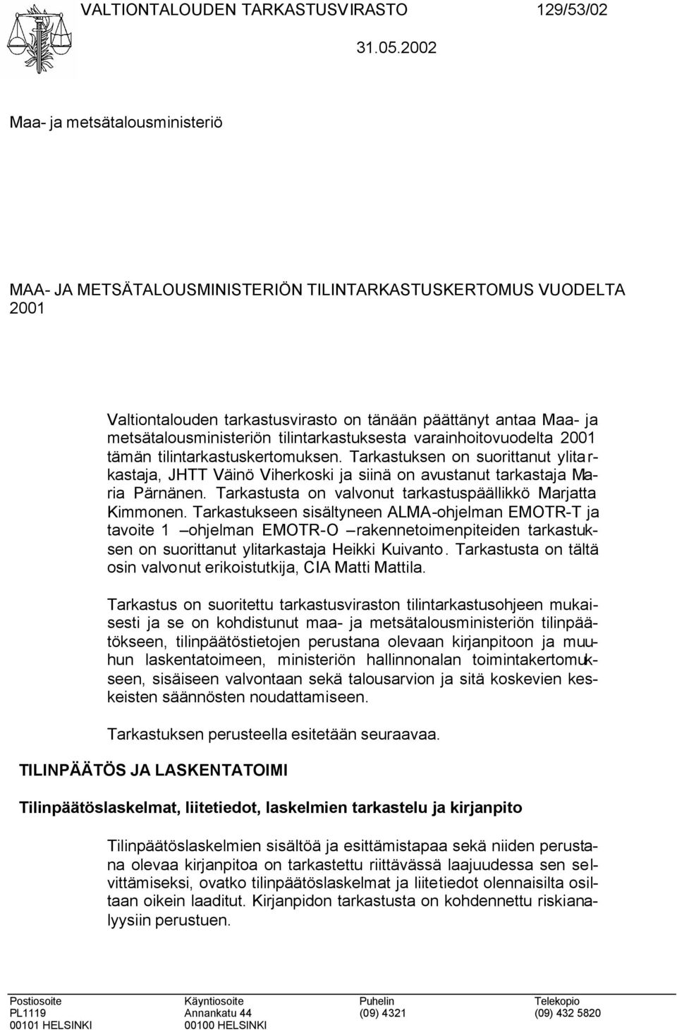 tilintarkastuksesta varainhoitovuodelta 2001 tämän tilintarkastuskertomuksen. Tarkastuksen on suorittanut ylita r- kastaja, JHTT Väinö Viherkoski ja siinä on avustanut tarkastaja Maria Pärnänen.