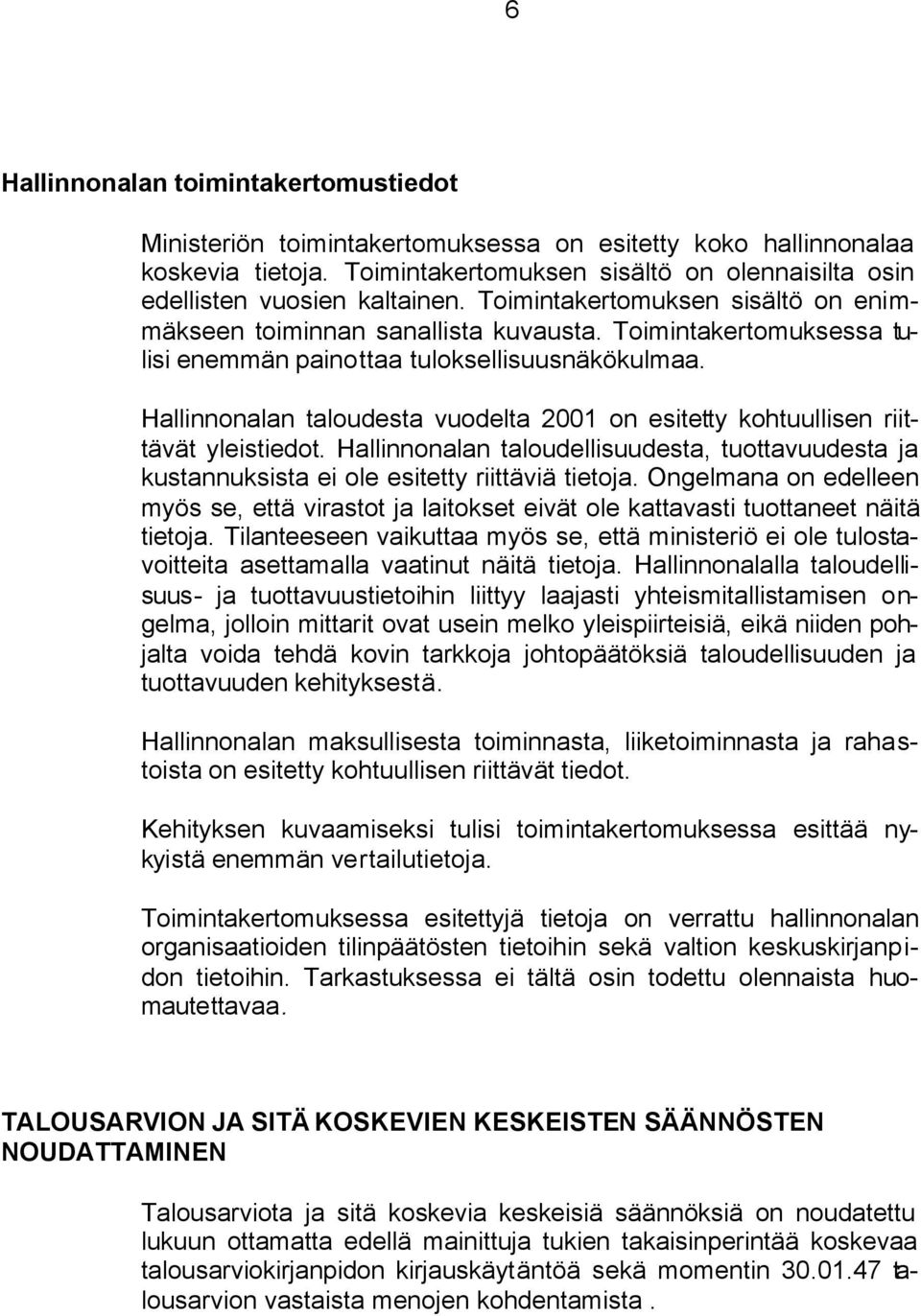 Hallinnonalan taloudesta vuodelta 2001 on esitetty kohtuullisen riittävät yleistiedot. Hallinnonalan taloudellisuudesta, tuottavuudesta ja kustannuksista ei ole esitetty riittäviä tietoja.