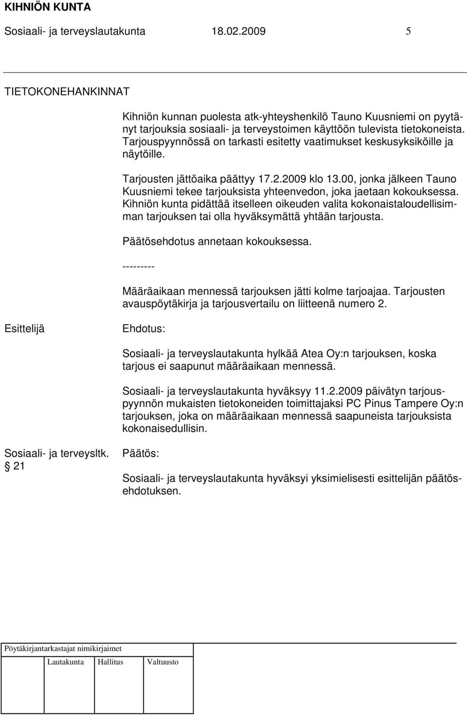 Tarjouspyynnössä on tarkasti esitetty vaatimukset keskusyksiköille ja näytöille. Tarjousten jättöaika päättyy 17.2.2009 klo 13.