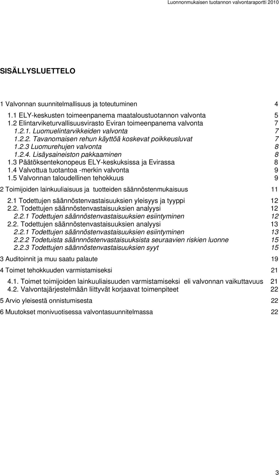 Lisäysaineiston pakkaaminen 8 1.3 Päätöksentekonopeus ELY-keskuksissa ja Evirassa 8 1.4 Valvottua tuotantoa -merkin valvonta 9 1.