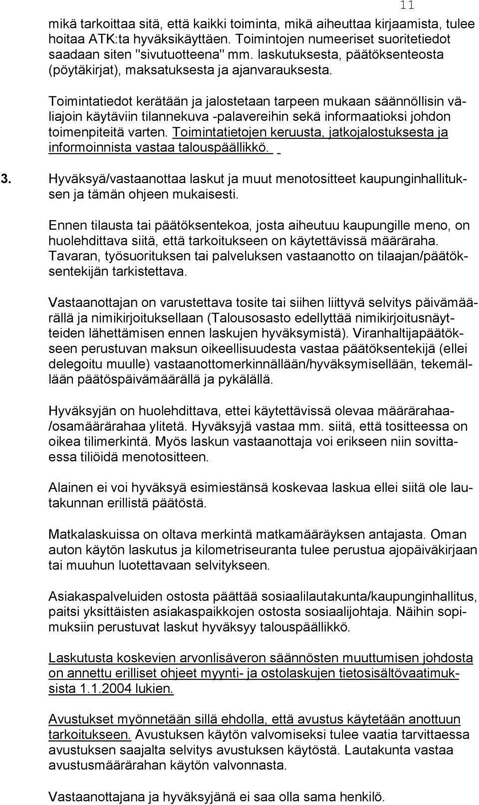 Toimintatiedot kerätään ja jalostetaan tarpeen mukaan sään nölli sin väliajoin käytäviin tilanne kuva -palavereihin sekä infor maa tioksi johdon toimenpiteitä varten.