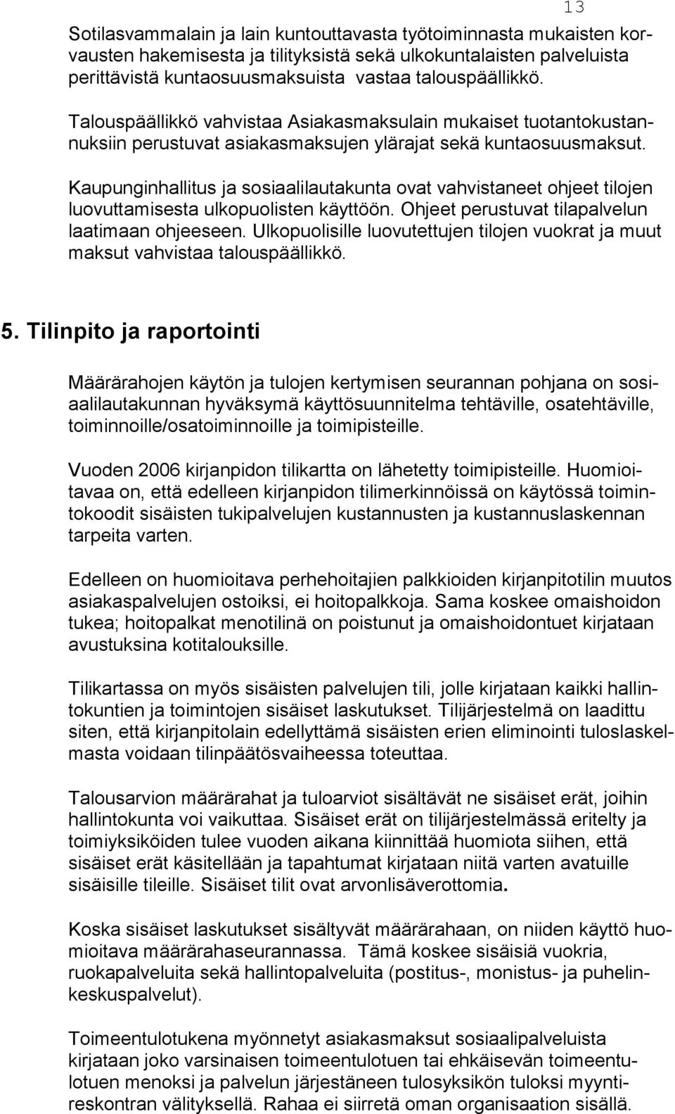 Kaupunginhallitus ja sosiaalilautakunta ovat vahvistaneet ohjeet ti lojen luovut ta misesta ulko puo lis ten käyt töön. Ohjeet perustuvat ti lapalvelun laatimaan ohjeeseen.