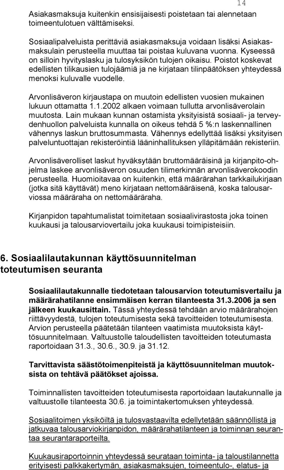 Kysees sä on silloin hyvi tys las ku ja tulosyksikön tulojen oikaisu. Poistot kos ke vat edellisten tili kausien tulojäämiä ja ne kirjataan ti lin pää töksen yhtey des sä menoksi kulu valle vuodelle.