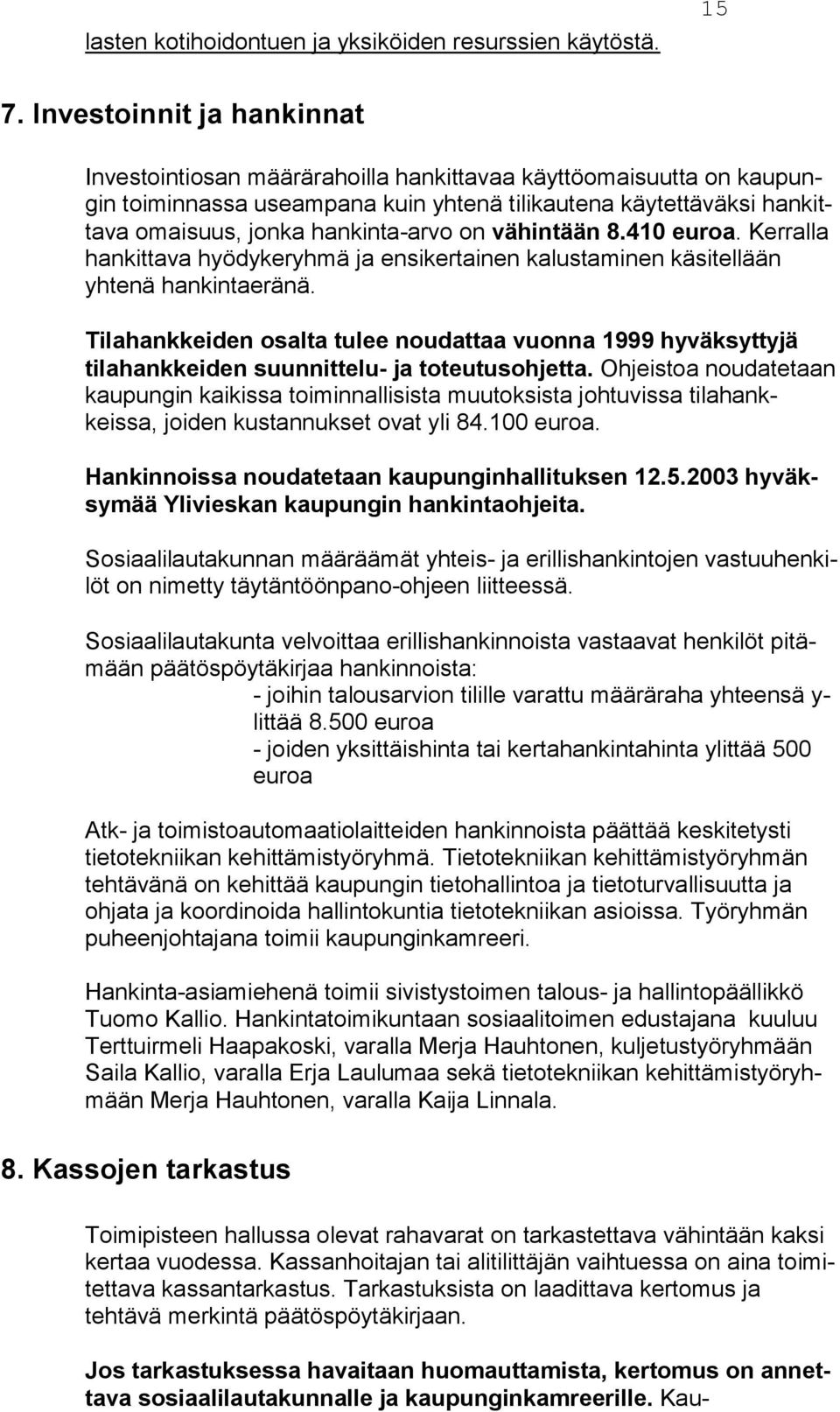 hankinta-arvo on vähintään 8.410 euroa. Ker ralla hankittava hyödykeryhmä ja ensikertainen kalustaminen käsitel lään yhtenä hankinta eränä.