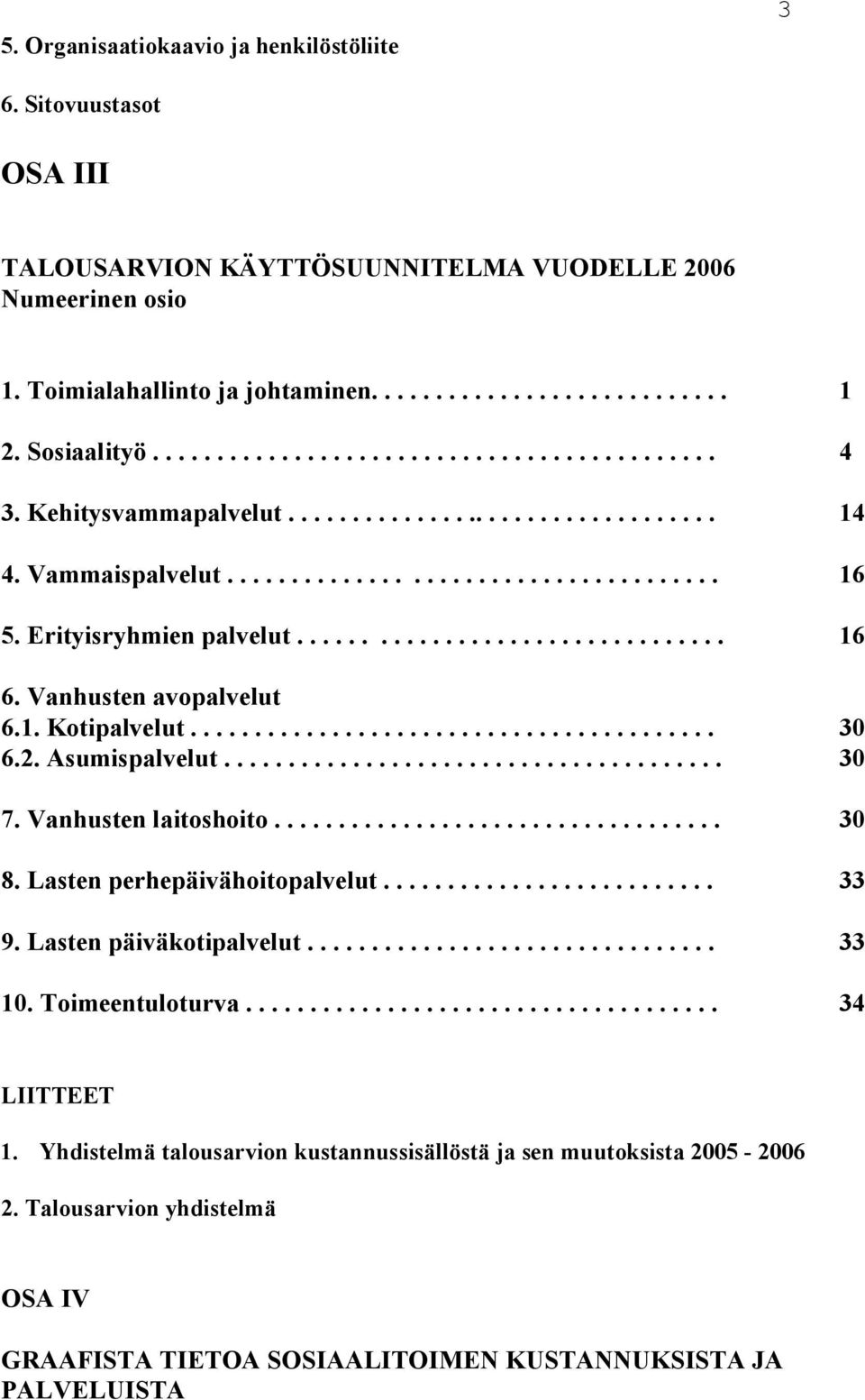 Erityisryhmien palvelut................................. 16 6. Vanhusten avopalvelut 6.1. Kotipalvelut......................................... 30 6.2. Asumispalvelut....................................... 30 7.
