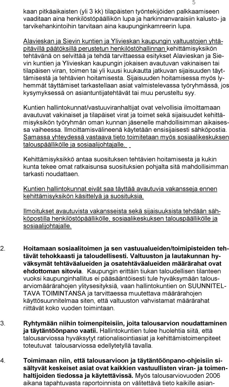 Alavieskan ja Sievin kuntien ja Ylivieskan kaupungin valtuustojen yhtäpitävillä päätöksillä perustetun henkilöstöhallinnan kehittämis yksikön tehtävänä on selvittää ja tehdä tarvittaessa esitykset