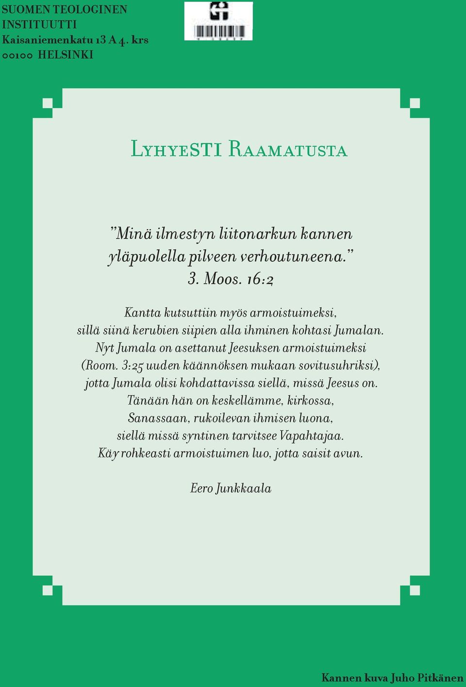 Nyt Jumala on asettanut Jeesuksen armoistuimeksi (Room. 3:25 uuden käännöksen mukaan sovitusuhriksi), jotta Jumala olisi kohdattavissa siellä, missä Jeesus on.