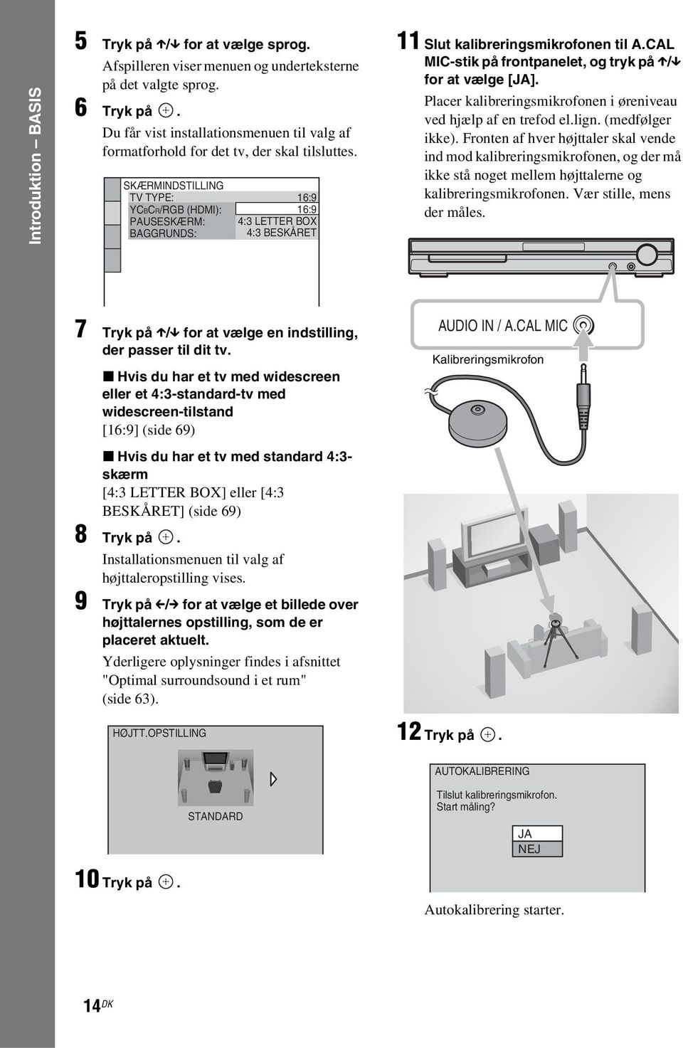 SKÆRMINDSTILLING TV TYPE: 16:9 YCBCR/RGB (HDMI): 16:9 PAUSESKÆRM: 4:3 LETTER BOX BAGGRUNDS: 4:3 BESKÅRET 11 Slut kalibreringsmikrofonen til A.