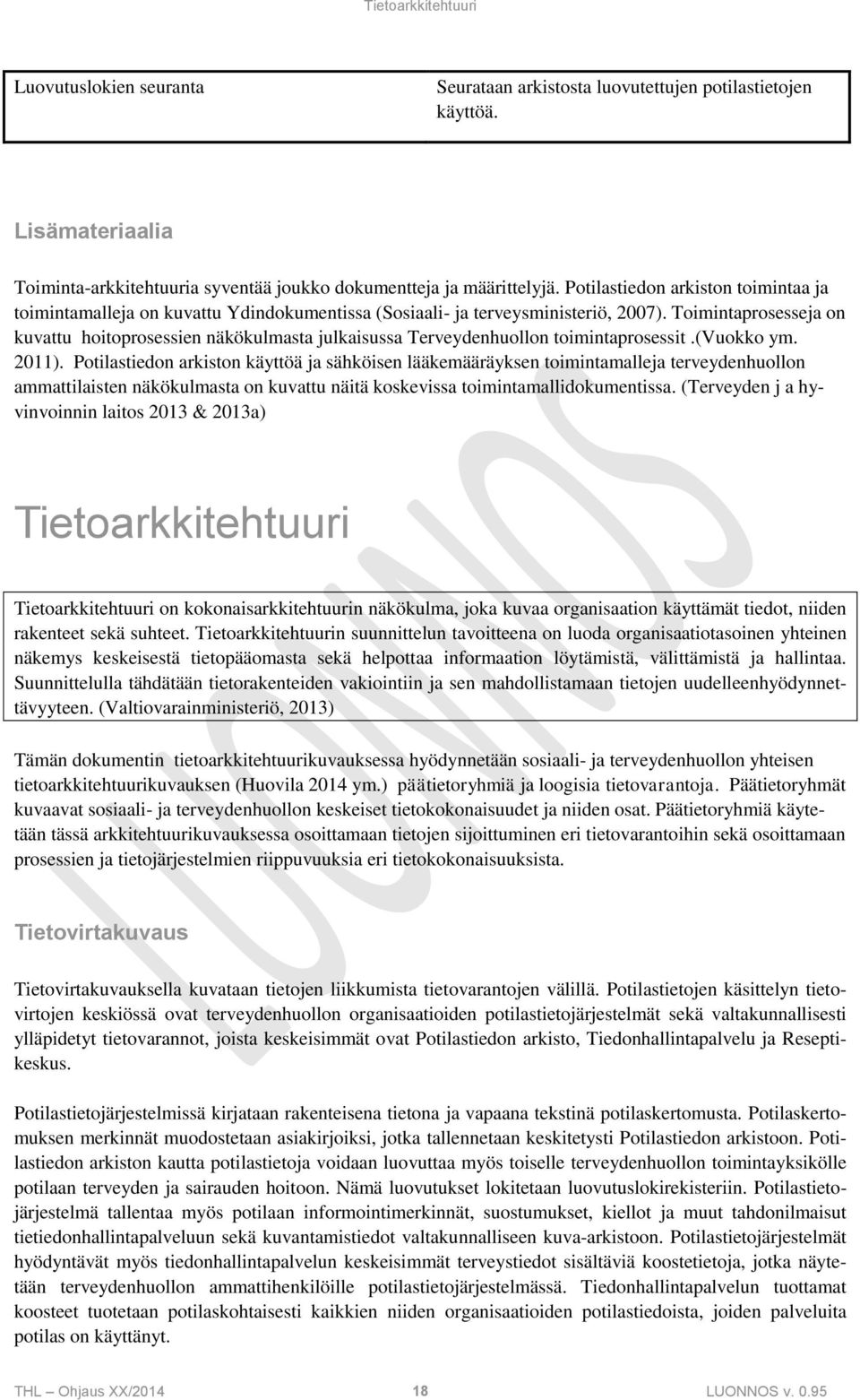 Toimintaprosesseja on kuvattu hoitoprosessien näkökulmasta julkaisussa Terveydenhuollon toimintaprosessit.(vuokko ym. 2011).