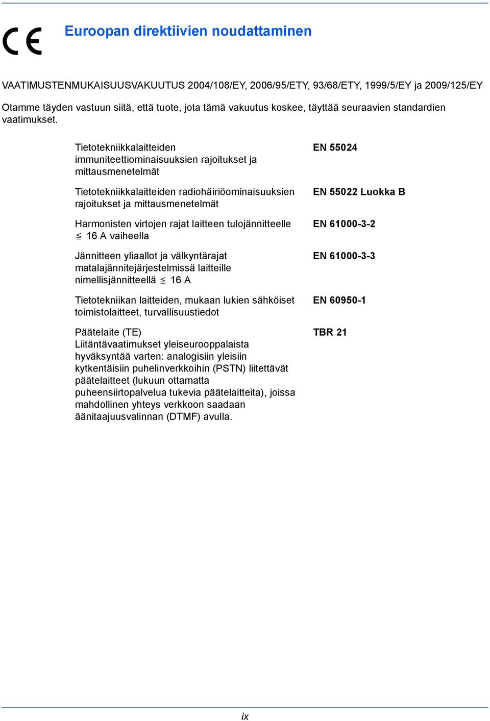 Tietotekniikkalaitteiden immuniteettiominaisuuksien rajoitukset ja mittausmenetelmät Tietotekniikkalaitteiden radiohäiriöominaisuuksien rajoitukset ja mittausmenetelmät Harmonisten virtojen rajat