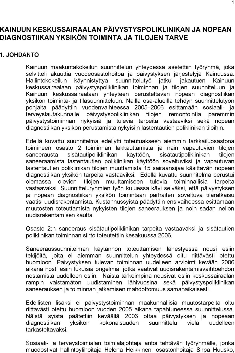 Hallintokokeilun käynnistyttyä suunnittelutyö jatkui jakautuen Kainuun keskussairaalaan päivystyspoliklinikan toiminnan ja tilojen suunniteluun ja Kainuun keskussairaalaan yhteyteen perustettavan