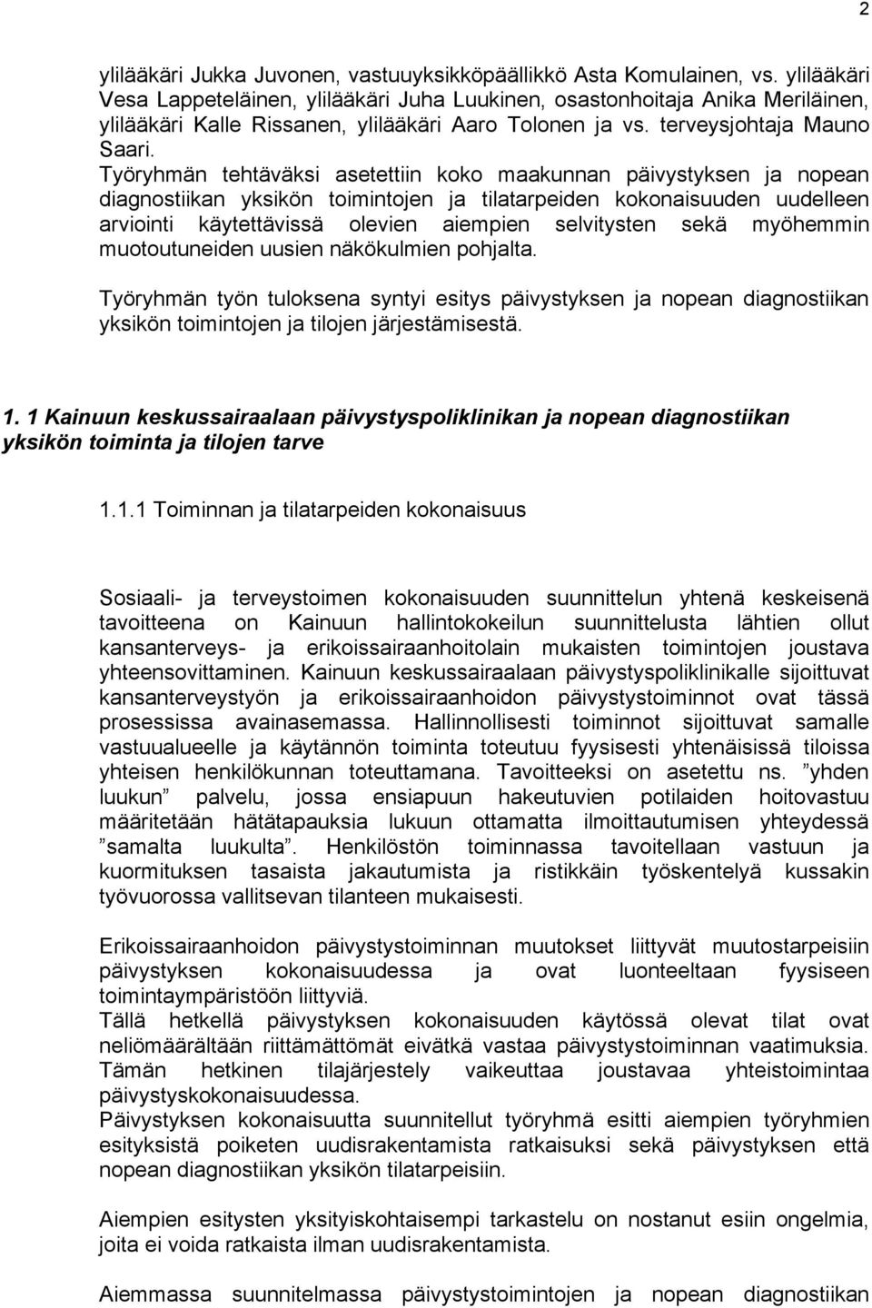 Työryhmän tehtäväksi asetettiin koko maakunnan päivystyksen ja nopean diagnostiikan yksikön toimintojen ja tilatarpeiden kokonaisuuden uudelleen arviointi käytettävissä olevien aiempien selvitysten