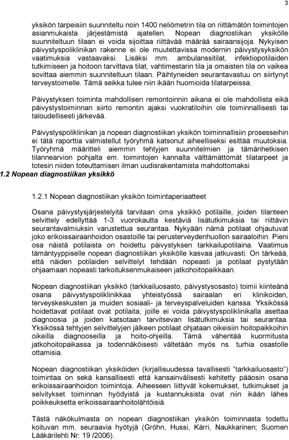 Nykyisen päivystyspoliklinikan rakenne ei ole muutettavissa modernin päivystysyksikön vaatimuksia vastaavaksi. Lisäksi mm.