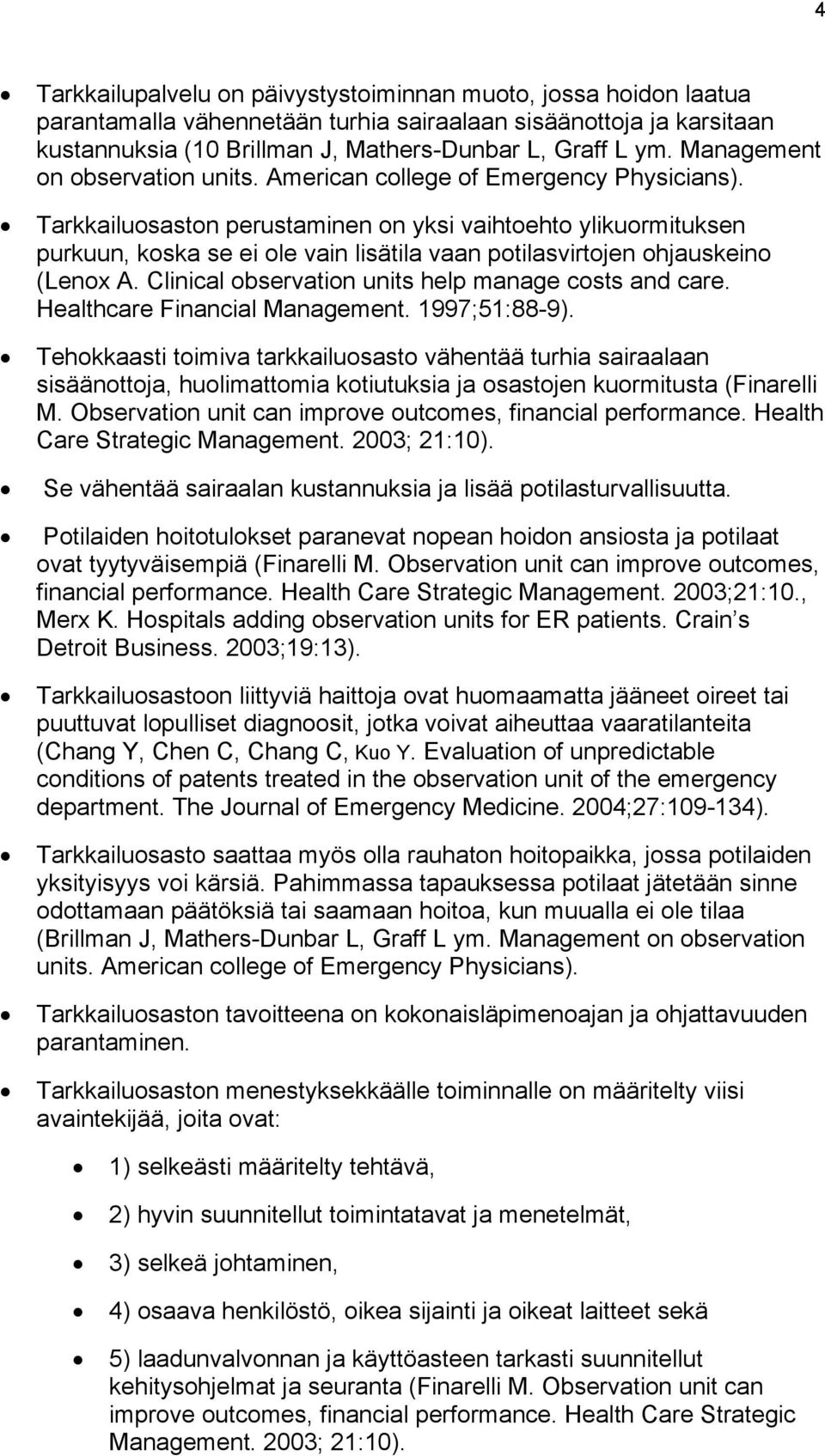 Tarkkailuosaston perustaminen on yksi vaihtoehto ylikuormituksen purkuun, koska se ei ole vain lisätila vaan potilasvirtojen ohjauskeino (Lenox A.