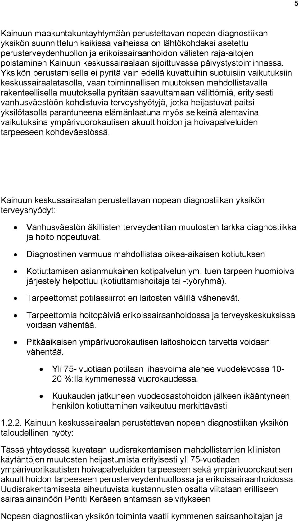 Yksikön perustamisella ei pyritä vain edellä kuvattuihin suotuisiin vaikutuksiin keskussairaalatasolla, vaan toiminnallisen muutoksen mahdollistavalla rakenteellisella muutoksella pyritään