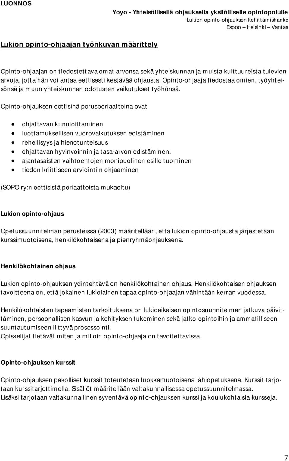 Opinto-ohjauksen eettisinä perusperiaatteina ovat ohjattavan kunnioittaminen luottamuksellisen vuorovaikutuksen edistäminen rehellisyys ja hienotunteisuus ohjattavan hyvinvoinnin ja tasa-arvon