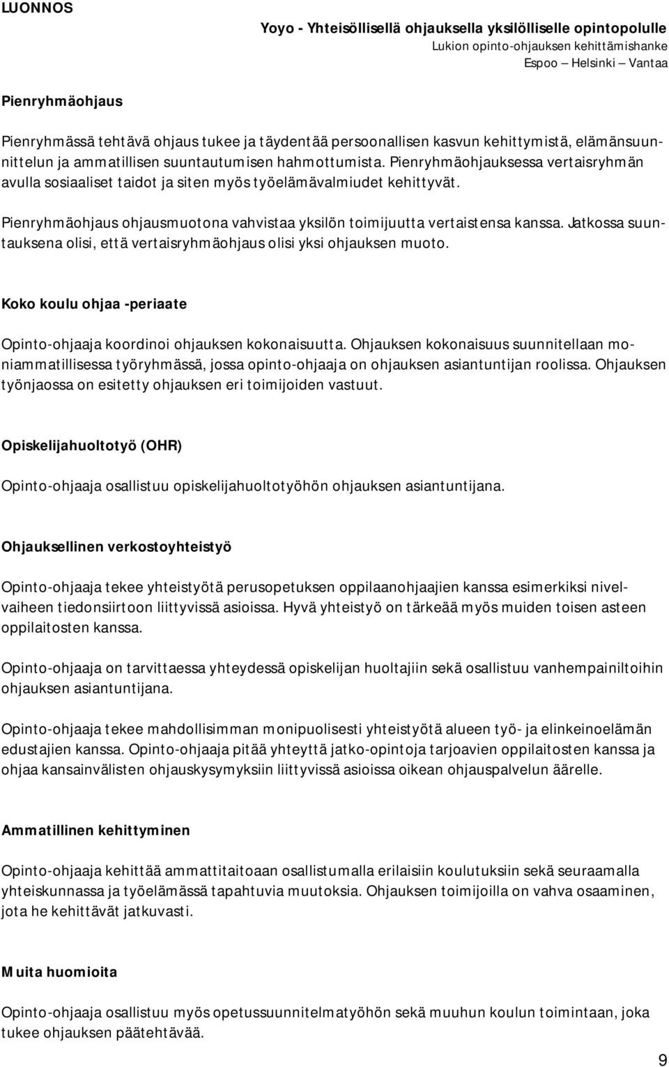 Jatkossa suuntauksena olisi, että vertaisryhmäohjaus olisi yksi ohjauksen muoto. Koko koulu ohjaa -periaate Opinto-ohjaaja koordinoi ohjauksen kokonaisuutta.