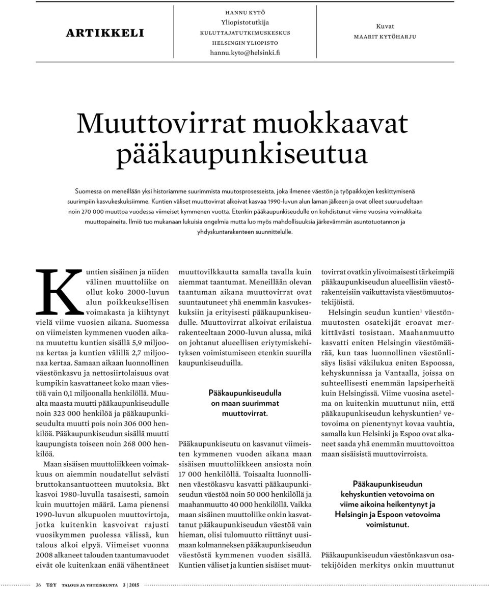 suurimpiin kasvukeskuksiimme. Kuntien väliset muuttovirrat alkoivat kasvaa 1990-luvun alun laman jälkeen ja ovat olleet suuruudeltaan noin 270 000 muuttoa vuodessa viimeiset kymmenen vuotta.