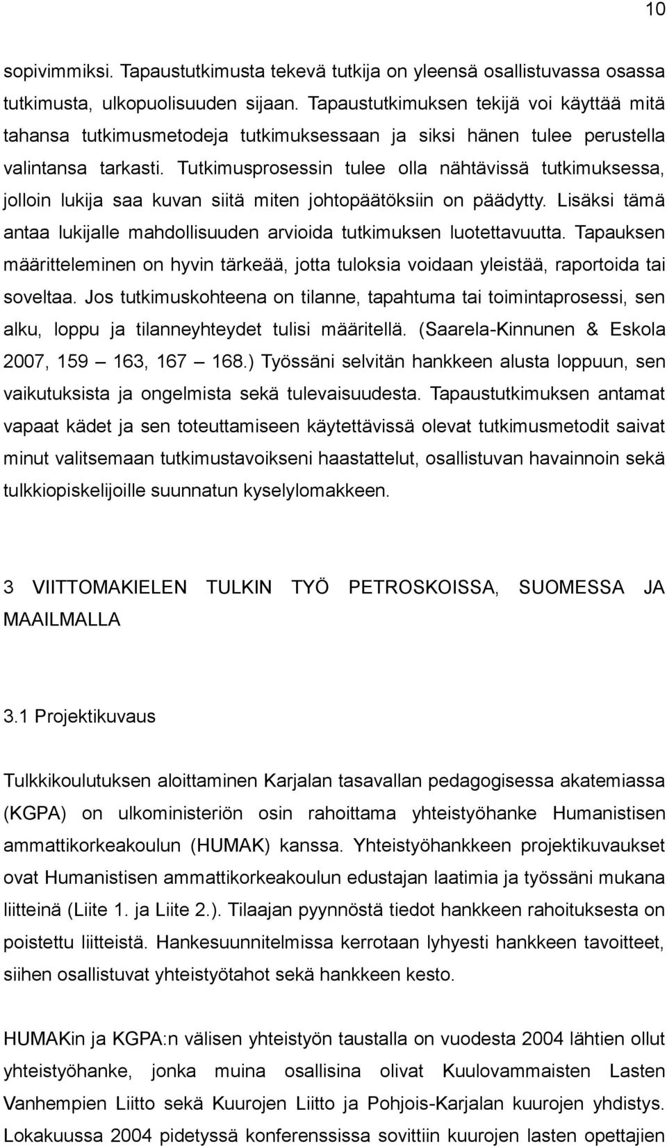 Tutkimusprosessin tulee olla nähtävissä tutkimuksessa, jolloin lukija saa kuvan siitä miten johtopäätöksiin on päädytty.