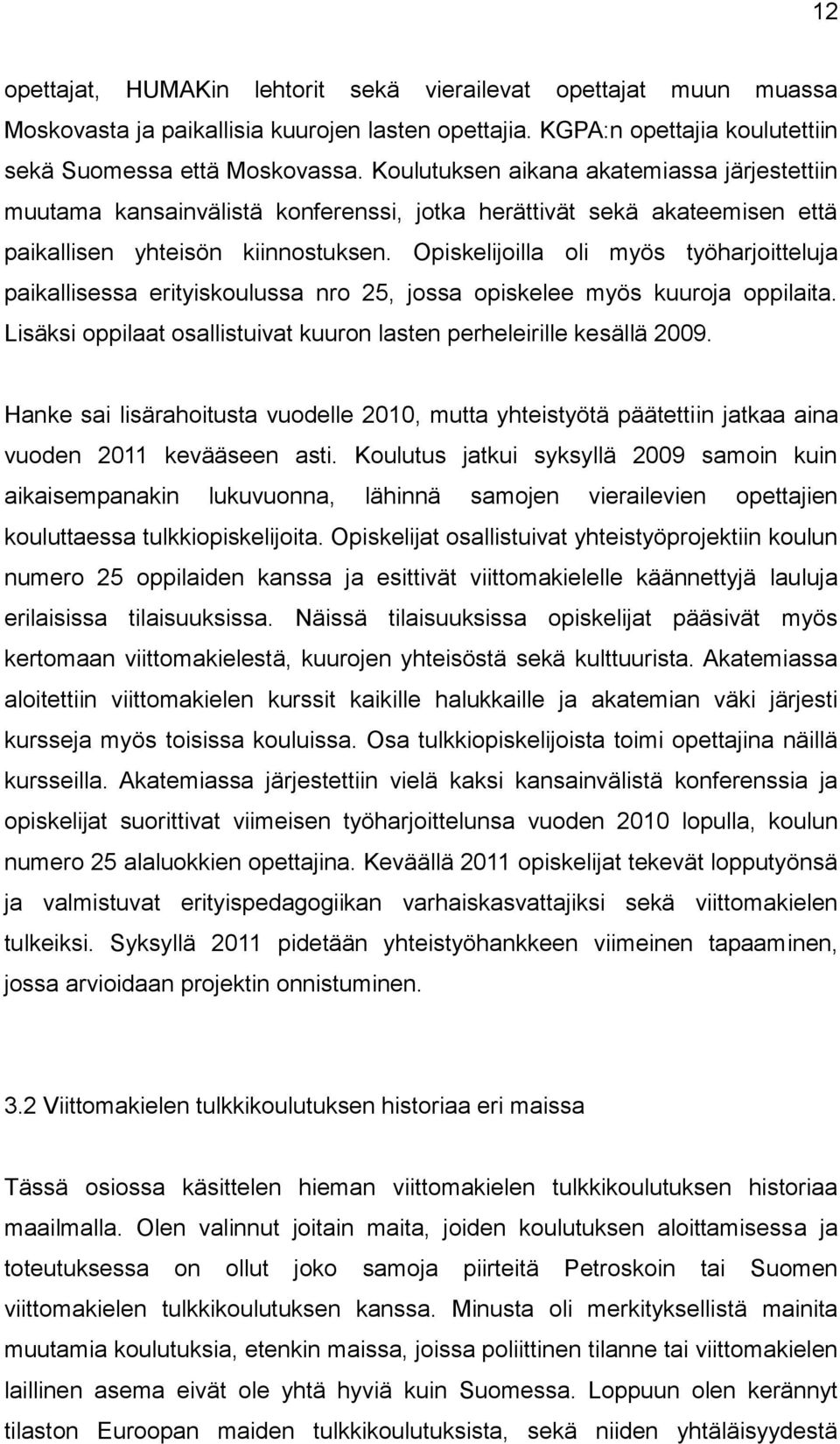 Opiskelijoilla oli myös työharjoitteluja paikallisessa erityiskoulussa nro 25, jossa opiskelee myös kuuroja oppilaita. Lisäksi oppilaat osallistuivat kuuron lasten perheleirille kesällä 2009.