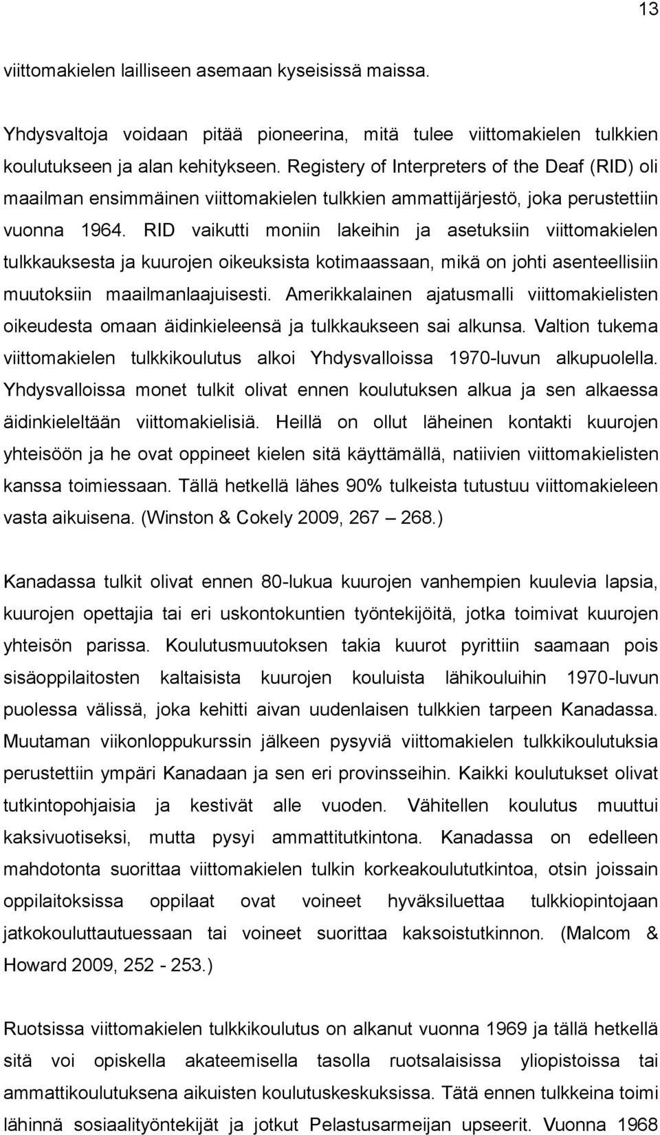 RID vaikutti moniin lakeihin ja asetuksiin viittomakielen tulkkauksesta ja kuurojen oikeuksista kotimaassaan, mikä on johti asenteellisiin muutoksiin maailmanlaajuisesti.