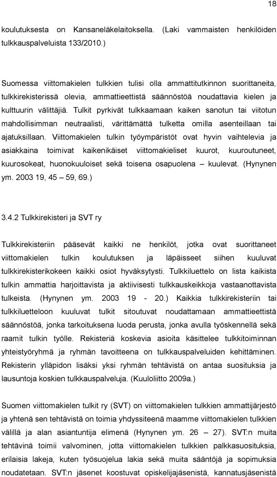 Tulkit pyrkivät tulkkaamaan kaiken sanotun tai viitotun mahdollisimman neutraalisti, värittämättä tulketta omilla asenteillaan tai ajatuksillaan.