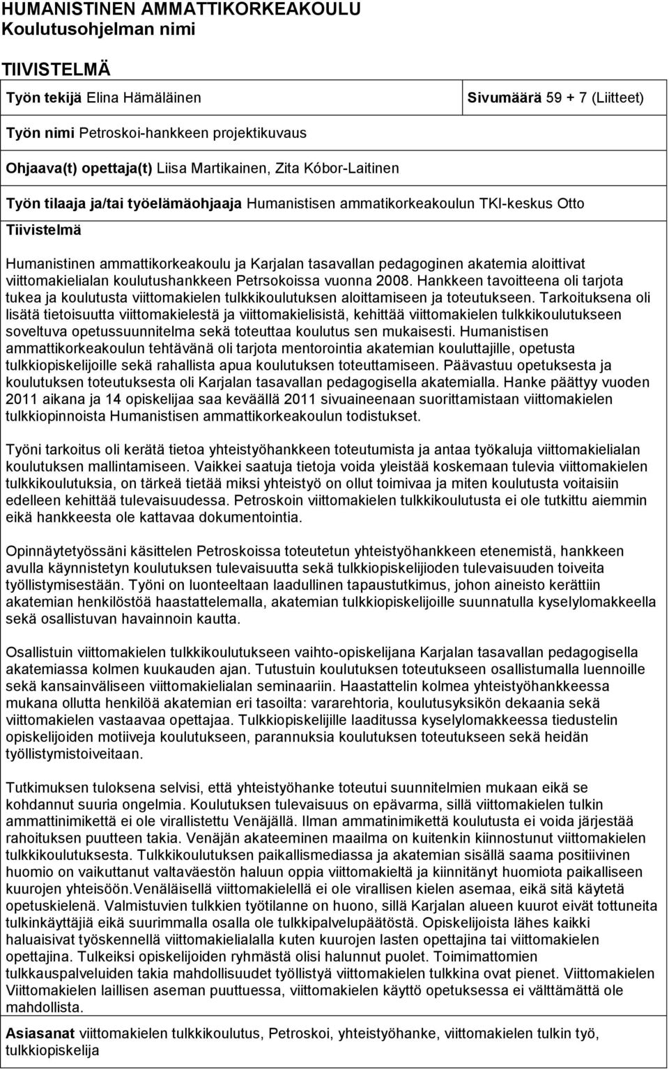 akatemia aloittivat viittomakielialan koulutushankkeen Petrsokoissa vuonna 2008. Hankkeen tavoitteena oli tarjota tukea ja koulutusta viittomakielen tulkkikoulutuksen aloittamiseen ja toteutukseen.