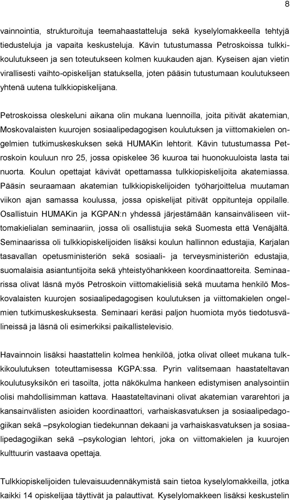 Kyseisen ajan vietin virallisesti vaihto-opiskelijan statuksella, joten pääsin tutustumaan koulutukseen yhtenä uutena tulkkiopiskelijana.