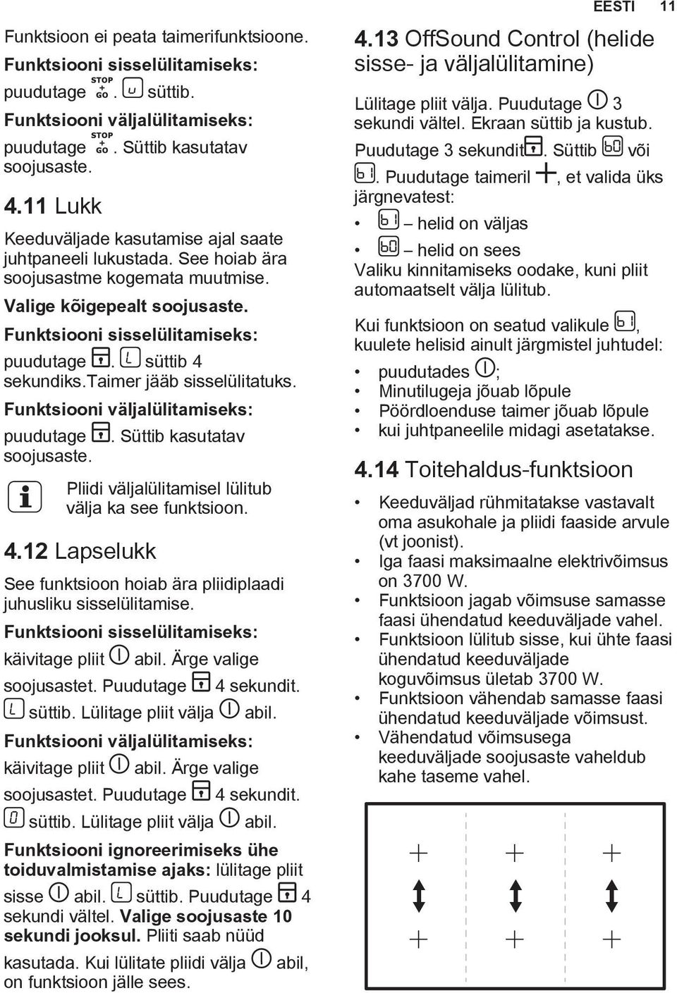 süttib 4 sekundiks.taimer jääb sisselülitatuks. Funktsiooni väljalülitamiseks: puudutage soojusaste.. Süttib kasutatav Pliidi väljalülitamisel lülitub välja ka see funktsioon. 4.12 Lapselukk See funktsioon hoiab ära pliidiplaadi juhusliku sisselülitamise.