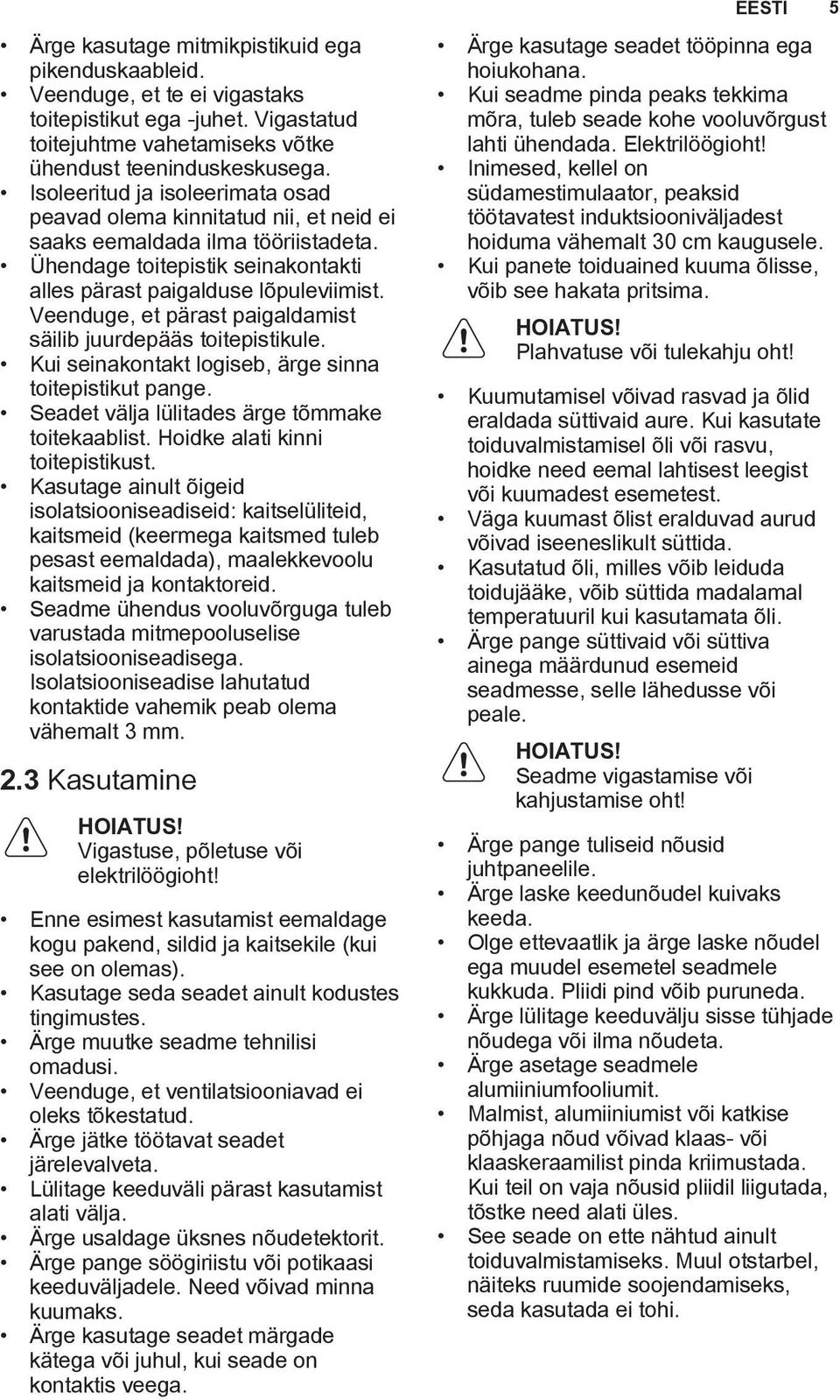 Veenduge, et pärast paigaldamist säilib juurdepääs toitepistikule. Kui seinakontakt logiseb, ärge sinna toitepistikut pange. Seadet välja lülitades ärge tõmmake toitekaablist.