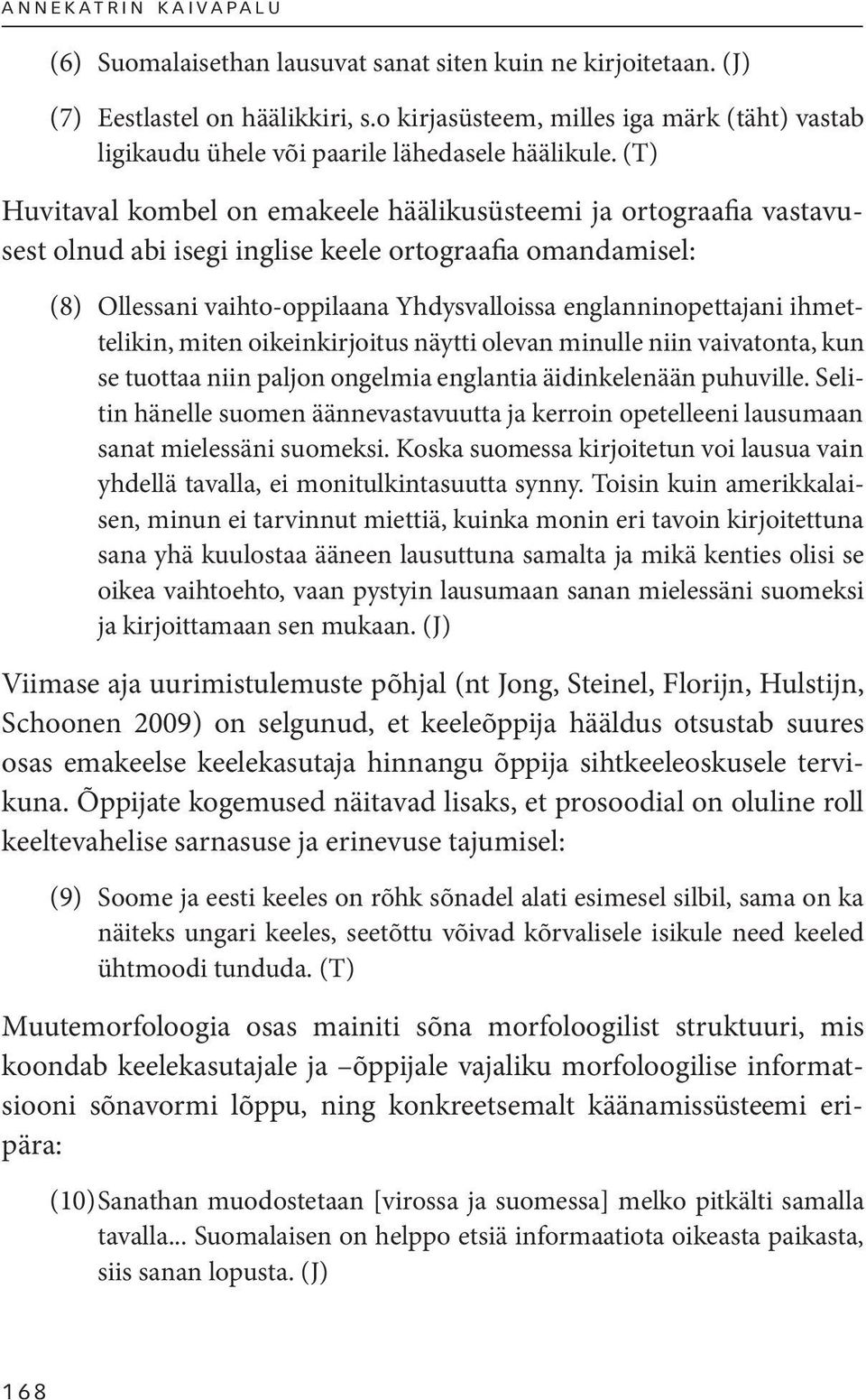 (T) Huvitaval kombel on emakeele häälikusüsteemi ja ortograafia vastavusest olnud abi isegi inglise keele ortograafia omandamisel: (8) Ollessani vaihto-oppilaana Yhdysvalloissa englanninopettajani