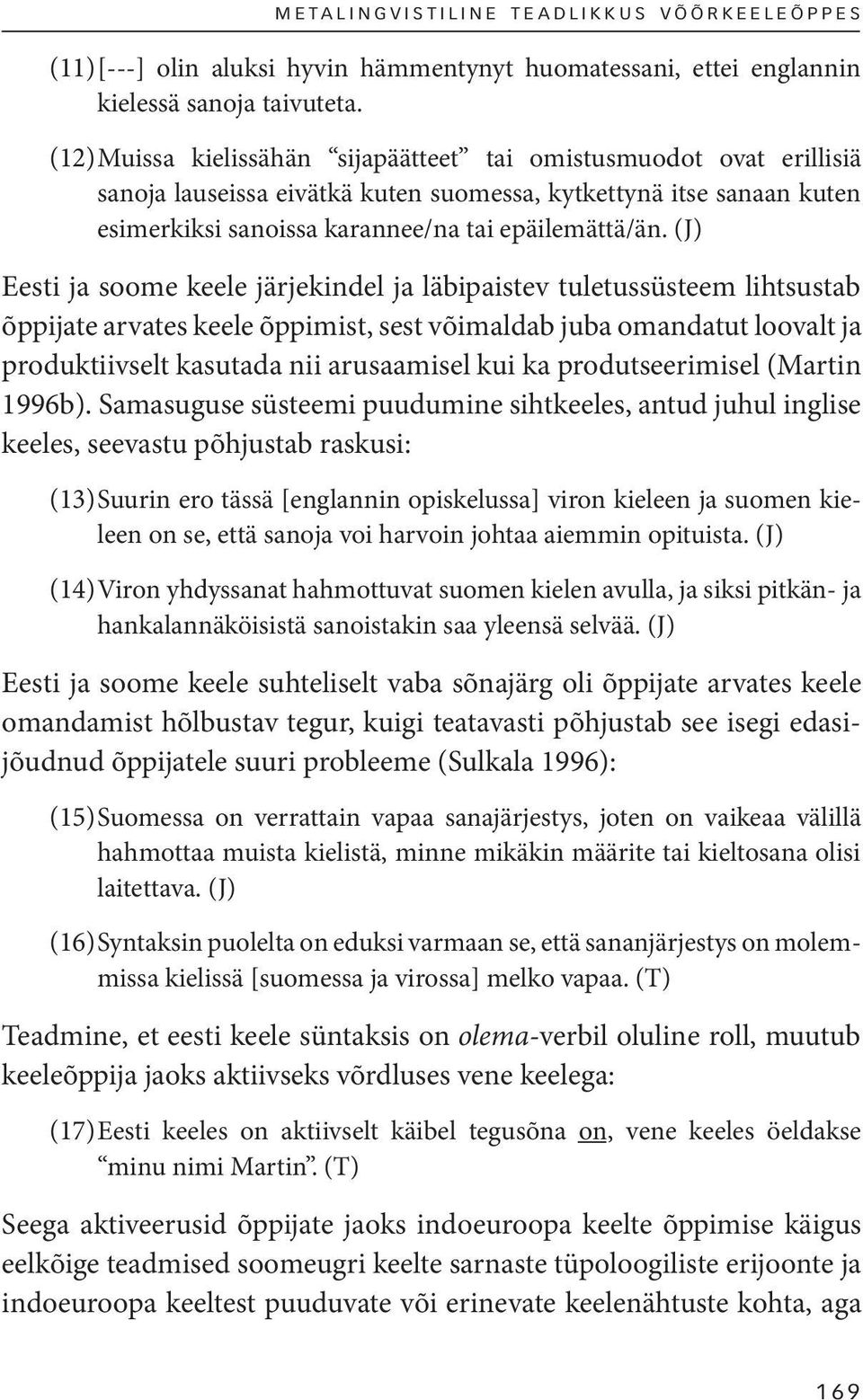 (J) Eesti ja soome keele järjekindel ja läbipaistev tuletussüsteem lihtsustab õppijate arvates keele õppimist, sest võimaldab juba omandatut loovalt ja produktiivselt kasutada nii arusaamisel kui ka