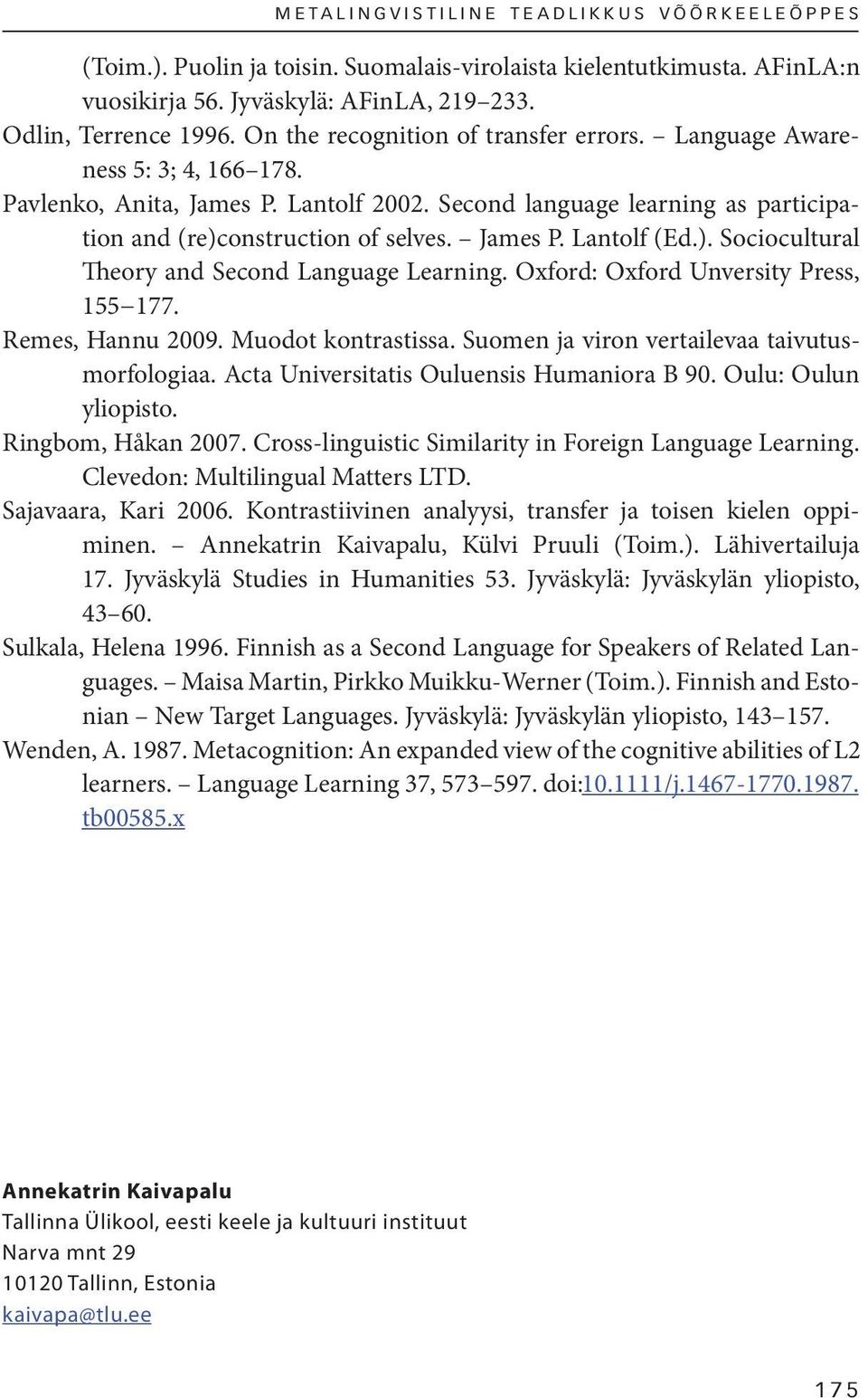 ). Sociocultural Theory and Second Language Learning. Oxford: Oxford Unversity Press, 155 177. Remes, Hannu 2009. Muodot kontrastissa. Suomen ja viron vertailevaa taivutusmorfologiaa.