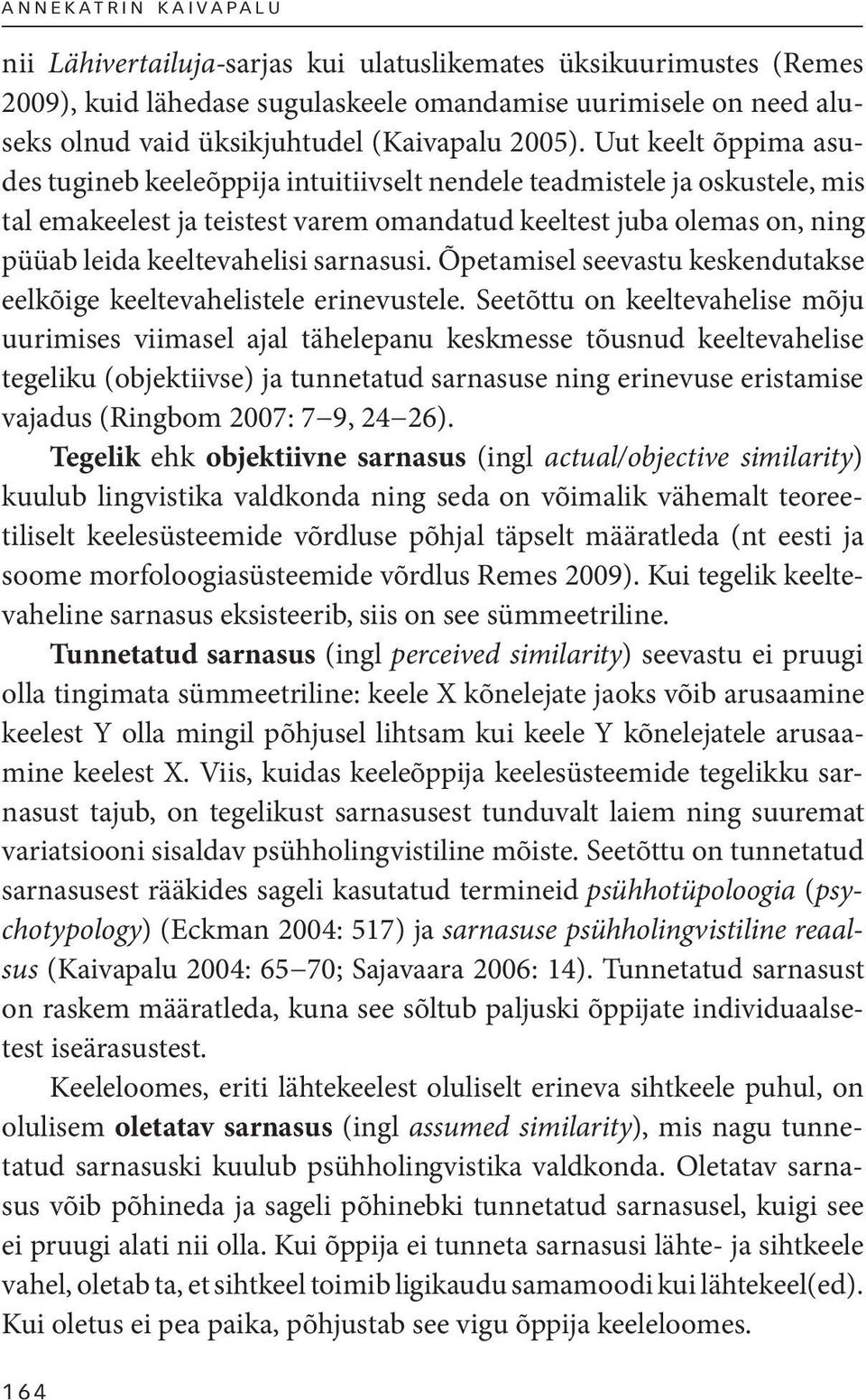 Uut keelt õppima asudes tugineb keeleõppija intuitiivselt nendele teadmistele ja oskustele, mis tal emakeelest ja teistest varem omandatud keeltest juba olemas on, ning püüab leida keeltevahelisi