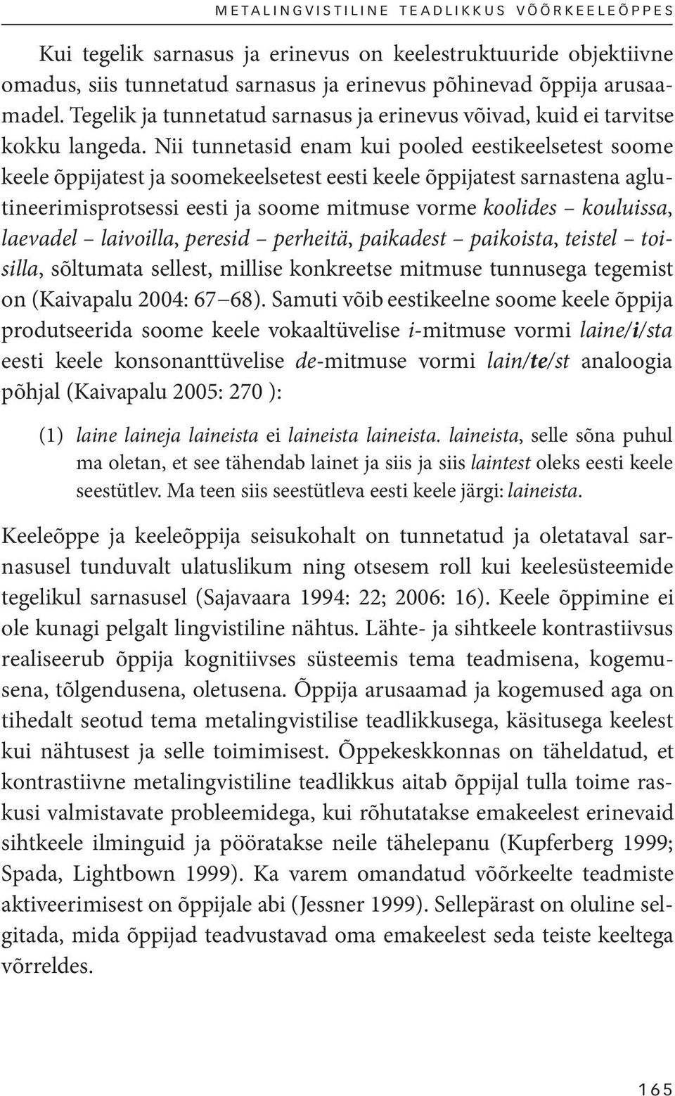 Nii tunnetasid enam kui pooled eestikeelsetest soome keele õppijatest ja soomekeelsetest eesti keele õppijatest sarnastena aglutineerimisprotsessi eesti ja soome mitmuse vorme koolides kouluissa,