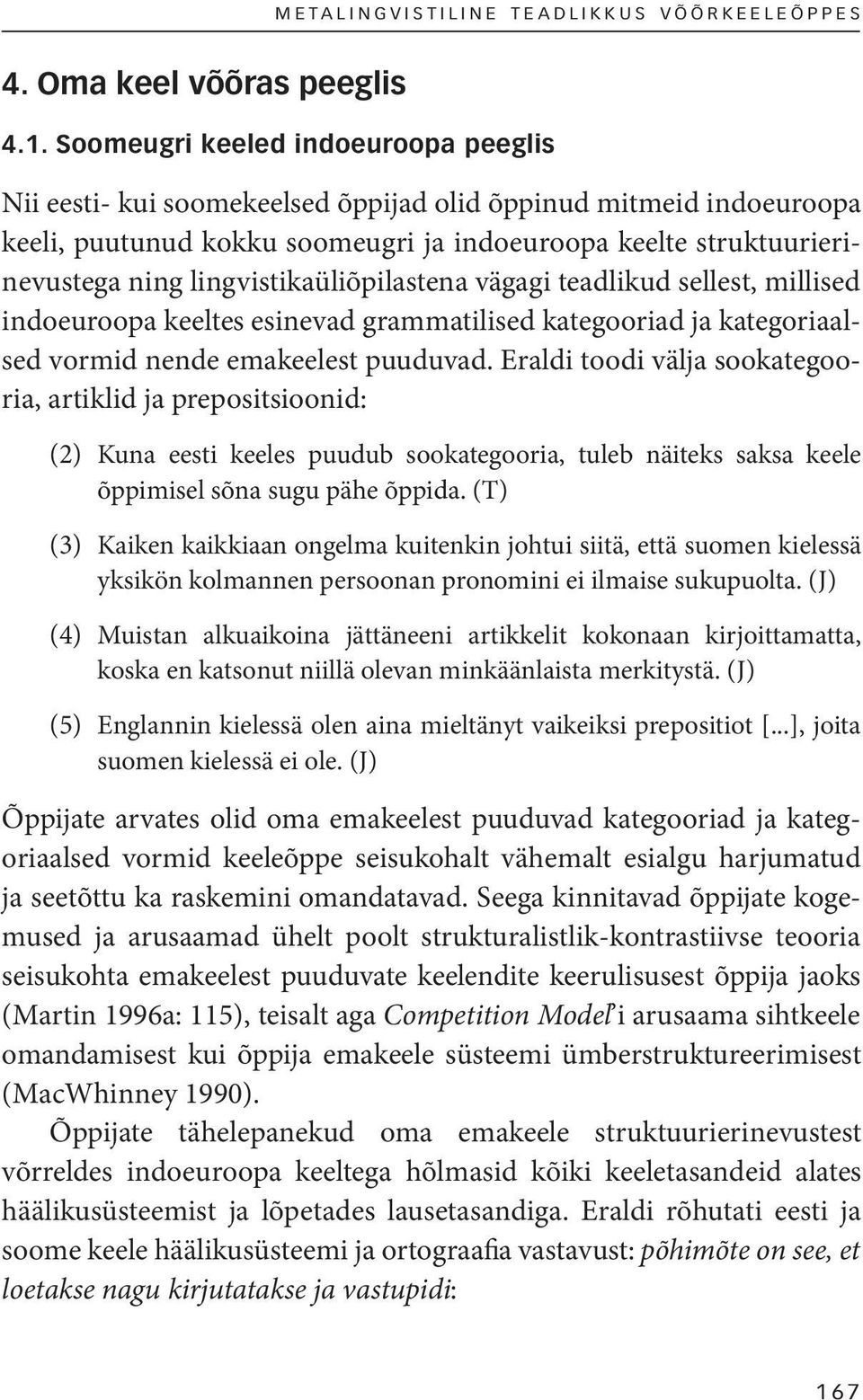 lingvistikaüliõpilastena vägagi teadlikud sellest, millised indoeuroopa keeltes esinevad grammatilised kategooriad ja kategoriaalsed vormid nende emakeelest puuduvad.