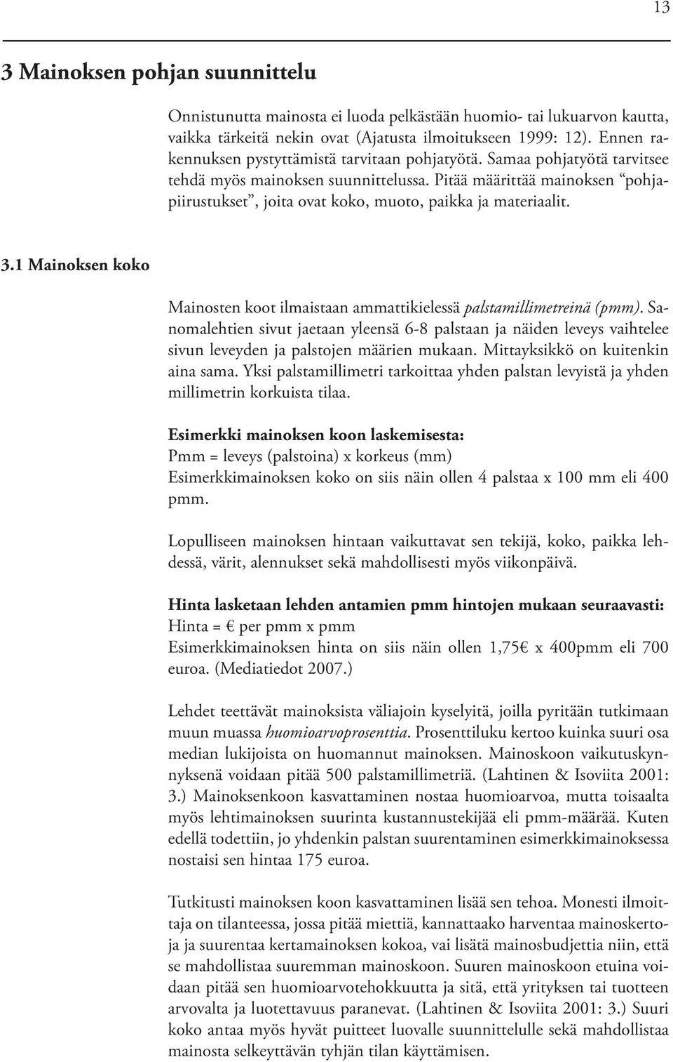 Pitää määrittää mainoksen pohjapiirustukset, joita ovat koko, muoto, paikka ja materiaalit. 3.1 Mainoksen koko Mainosten koot ilmaistaan ammattikielessä palstamillimetreinä (pmm).