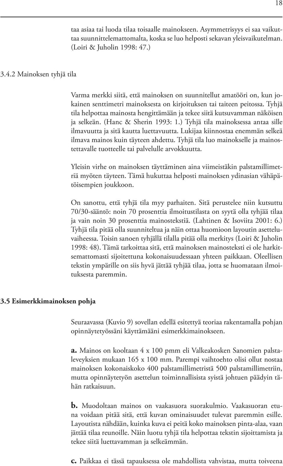 Tyhjä tila helpottaa mainosta hengittämään ja tekee siitä kutsuvamman näköisen ja selkeän. (Hanc & Sherin 1993: 1.) Tyhjä tila mainoksessa antaa sille ilmavuutta ja sitä kautta luettavuutta.