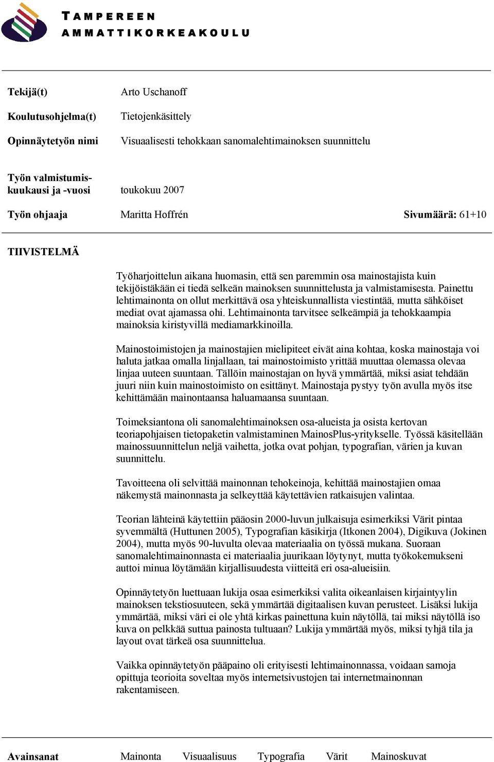 selkeän mainoksen suunnittelusta ja valmistamisesta. Painettu lehtimainonta on ollut merkittävä osa yhteiskunnallista viestintää, mutta sähköiset mediat ovat ajamassa ohi.