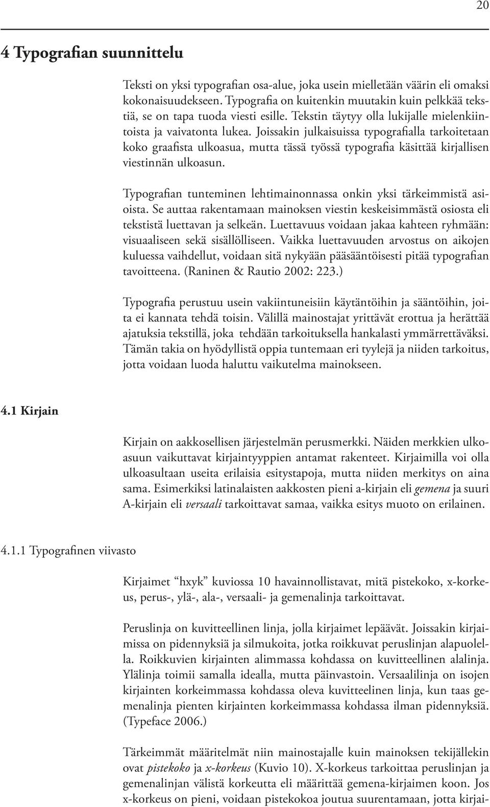 Joissakin julkaisuissa typografialla tarkoitetaan koko graafista ulkoasua, mutta tässä työssä typografia käsittää kirjallisen viestinnän ulkoasun.